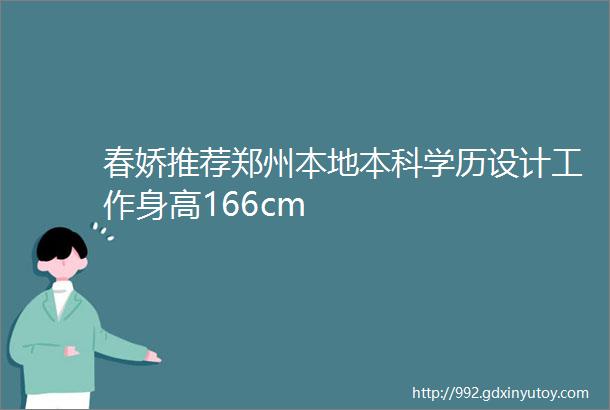 春娇推荐郑州本地本科学历设计工作身高166cm